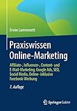 Praxiswissen Online-Marketing: Affiliate-, Influencer-, Content- und E-Mail-Marketing, Google Ads, SEO, Social Media, Online- inklusive Facebook-Werbung