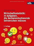 Wirtschaftsstatistik: 77 Aufgaben, die Bachelorstudierende beherrschen mü