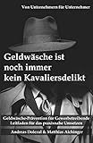 Geldwäsche ist noch immer kein Kavaliersdelikt: Geldwäsche-Prävention für Gewerbetreibende - Leitfaden für das praxisnahe U