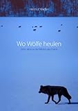 Wo Wölfe heulen: Zehn Jahre in der Wildnis des Yuk