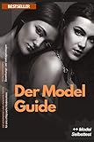 Der Model Guide - Erfolgreiches Model werden in 10 Schritten: Geheimnisse und Insider-Tipps für deine erfolgreiche Modelk