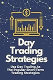 Day Trading Strategies: Use Day Trading As The Popular Short-Term Trading Strategies: Popular Short-Term Trading Strategies (English Edition)