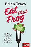 Eat that Frog: 21 Wege, wie Sie in weniger Zeit mehr erreichen (Dein Leben)