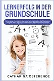 Lernerfolg in der Grundschule: Mit smarten Lerntechniken und Lernmethoden die Motivation steigern, Prüfungsangst vermeiden und B