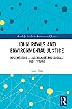 John Rawls and Environmental Justice: Implementing a Sustainable and Socially Just Future (Routledge Studies in Environmental Justice)