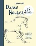Draw Horses in 15 Minutes: The Super-Fast Drawing Technique Anyone Can Learn (Draw in 15 Minutes Book 7) (English Edition)