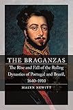 Newitt, M: Braganzas: The Rise and Fall of the Ruling Dynasties of Portugal and Brazil, 1640-1910