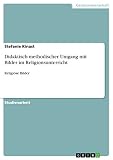 Didaktisch-methodischer Umgang mit Bilder im Religionsunterricht: Religiöse B