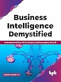 Business Intelligence Demystified: Understand and Clear All Your Doubts and Misconceptions About BI (English Edition)