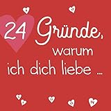 24 Gründe, warum ich dich liebe ...: Zum Selbstgestalten für Sie und Ihn, als personalisiertes Geschenk für Freund, Freundin, Partner, Adventskalender für Frauen und M