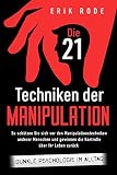 Die 21 Techniken der Manipulation – Dunkle Psychologie im Alltag: So schützen Sie sich vor den Manipulationstechniken anderer Menschen und gewinnen die Kontrolle über Ihr Leben zurück
