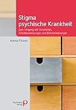 Stigma psychische Krankheit: Zum Umgang mit Vorurteilen, Schuldzuweisungen und Diskriminierungen (Fachwissen)