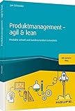 Produktmanagement - agil und lean: Methoden und Spielregeln für die Arbeit an der besseren Lösung (Haufe Fachbuch)