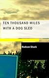 Ten Thousand Miles with a Dog Sled: A Narrative of Winter Travel in Interior Alask