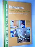 Renovieren: Ideen für Wände und Böden - Alles Schritt für Schritt erklärt wie Tapezieren, Dekorativer Putz, Streichen und Lackieren, Teppichboden verlegen (Profiwissen für Heimwerker) [Illustrierte Ausgabe] - 2012