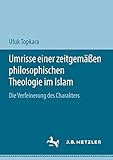 Umrisse einer zeitgemäßen philosophischen Theologie im Islam: Die Verfeinerung des Charak