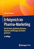 Erfolgreich im Pharma-Marketing: Wie Sie Ärzte, Apotheker, Patienten, Experten und Manager als Kunden gew