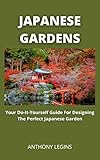 Japanese Gardens: Your Do-It-Yourself Guide For Designing The Perfect Japanese Garden (English Edition)