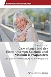 Compliance bei der Einnahme von Kalzium und Vitamin D Präparaten: Eine qualitative Untersuchung aus der Pflegeprax