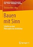 Bauen mit Sinn: Schritte zu einer Philosophie der Architektur (Interdisziplinäre Architektur-Wissenschaft: Praxis – Theorie – Methodologie – Forschung)