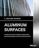 Zahner, L: Aluminum Surfaces: A Guide to Alloys, Finishes, Fabrication and Maintenance in Architecture and Art (Zahner's Architectural Metals)