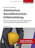 Arbeitsschutz, Gesundheitsschutz, Unfallverhütung 2021: Ausgabe 2021; Gesetze, Verordnungen, Technische Regeln (ASR) für die betriebliche und behördliche Prax