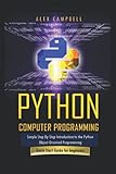 Python Computer Programming: Simple Step-By-Step Introduction to the Python Object-Oriented Programming. Quick Start Guide for beg