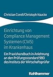 Einrichtung von Compliance Management Systemen (CMS) im Krankenhaus: Ein Praxishandbuch in Anlehnung an den Prüfungsstandard 980 des Instituts der Wirtschaftsprü