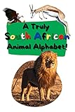 A Truly South African Animal Alphabet: Learn your ABCs with this fun and simple South African-inspired alphabet book! (English Edition)