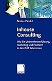 Inhouse Consulting: Wie Sie Unternehmensführung, Marketing und Finanzen in den Griff bek