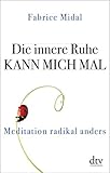 Die innere Ruhe kann mich mal: Meditation radik