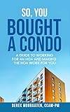 So, You Bought A Condo: A guide to working for an HOA and making the HOA work for you (English Edition)