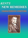 KENT'S NEW REMEDIES, CHARACTERISTIC SYMPTOMS: Homeopathy (English Edition)