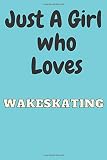 Just A girl who loves Wakeskating: Wakeskating Notebook Journal|Perfect Wakeskating Lover Gift For Girl. Cute Cover Design for Wakeskating Lovers ,Blank Wide Ruled Paper 6 x 9 Inches ,100 Pag