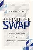 Behind the Swap: The Broken Infrastructure of Risk Management and a Framework for a Better Approach (English Edition)