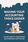 Making Your Accounting Tasks Easier: Learn About Mastering QuickBooks Software: Master Quickbooks Efficiently