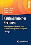 Kaufmännisches Rechnen: Die wichtigsten Rechenarten Schritt für Schritt mit integriertem Lösungsb