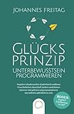 Glücksprinzip - Unterbewusstsein programmieren: Negative Glaubenssätze kinderleicht auflösen, Gewohnheiten dauerhaft ändern und deinen inneren Autopiloten umprogrammieren, um mühelos glück