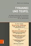 Tyrannei und Teufel: Die Wahrnehmung der Inquisition in deutschsprachigen Druckmedien im 16. J