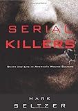 Serial Killers: Death and Life in America's Wound C