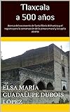 Tlaxcala a 500 años: Acerca del exconvento de Santa María Atlihuetzia y el registro para la conservación de la pintura mural y la capilla abierta (Spanish Edition)
