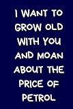 I Want To Grow Old With You And Moan About The Price of Petrol: Funny Lined Journal Notebook: Fun Gift For Girlfriend / Boyfriend: Blue (Valentine's Day Book, Band 5)