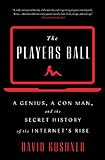 The Players Ball: A Genius, a Con Man, and the Secret History of the Internet's R