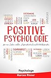 Positive Psychologie für ein Leben voller Zufriedenheit und Wohlbefinden: Positives Denken. Resilienz steigern. Depressionen leichter losw