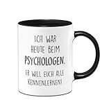 Tassenbrennerei Tasse mit Spruch Ich war Heute beim Psychologen Er Will euch alle kennenlernen - Kaffeetasse lustig Geschenk für Kollegen - Spülmaschinenfest (Schwarz)