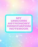 My Unicorn Astronomy Observation Notebook: Record and Sketch | Star Wheel | Night Sky | Backyard | Star Gazing