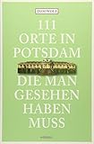 111 Orte in Potsdam, die man gesehen haben muss: Reisefü