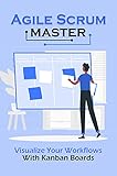 Agile Scrum Master: Visualize Your Workflows With Kanban Boards: Agile Project Management (English Edition)