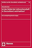 Ist das Verbot der Leihmutterschaft in Deutschland noch haltbar?: Eine rechtsphilosophische Analyse (Schriften zum Bio-, Gesundheits- und Medizinrecht 44)