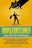 Manipulationstechniken: Das Psychologie Buch - Wie Sie erfolgreich die Körpersprache von Menschen lesen, sich vor Manipulation schützen und zum eigenen Vorteil andere manip